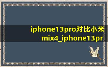 iphone13pro对比小米mix4_iphone13pro对比小米11ultra